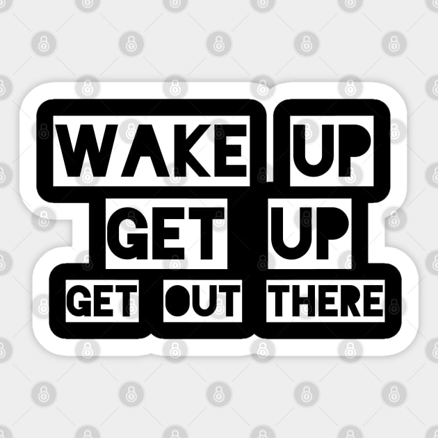 wake up, get up, get out there Sticker by mksjr